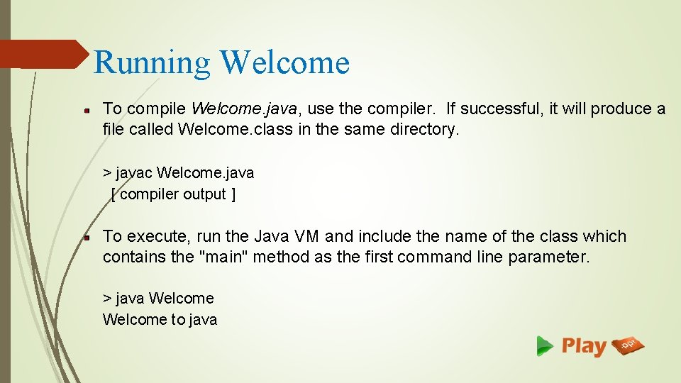Running Welcome To compile Welcome. java, use the compiler. If successful, it will produce