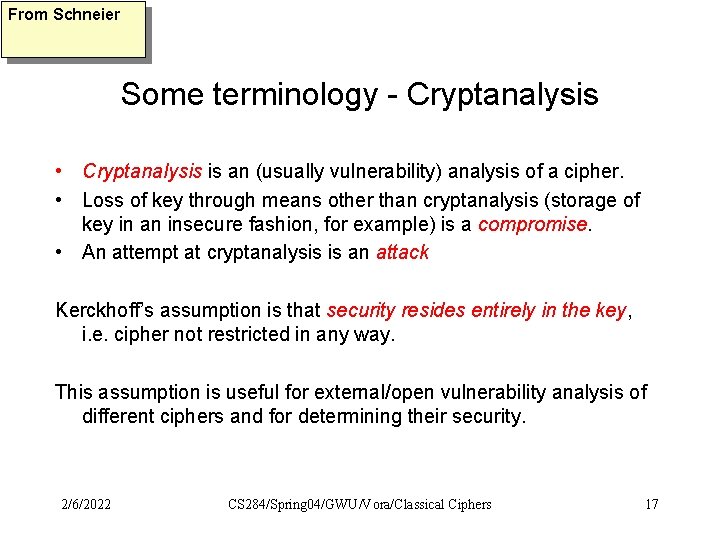 From Schneier Some terminology - Cryptanalysis • Cryptanalysis is an (usually vulnerability) analysis of