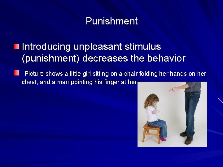 Punishment Introducing unpleasant stimulus (punishment) decreases the behavior Picture shows a little girl sitting