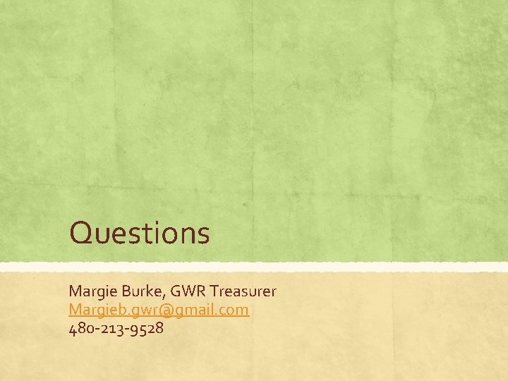 Questions Margie Burke, GWR Treasurer Margieb. gwr@gmail. com 480 -213 -9528 