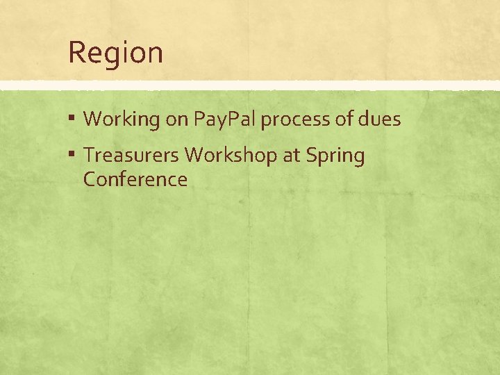 Region ▪ Working on Pay. Pal process of dues ▪ Treasurers Workshop at Spring