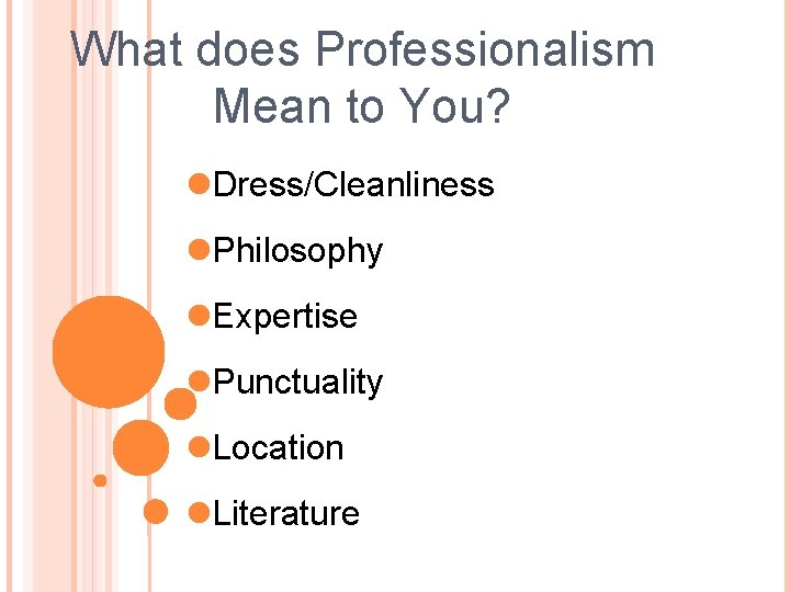 What does Professionalism Mean to You? Dress/Cleanliness Philosophy Expertise Punctuality Location Literature 