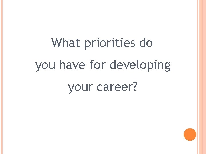 What priorities do you have for developing your career? 