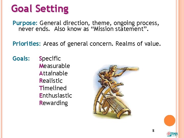 Goal Setting Purpose: General direction, theme, ongoing process, never ends. Also know as “Mission