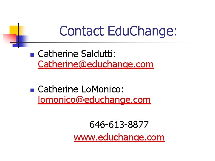 Contact Edu. Change: n n Catherine Saldutti: Catherine@educhange. com Catherine Lo. Monico: lomonico@educhange. com