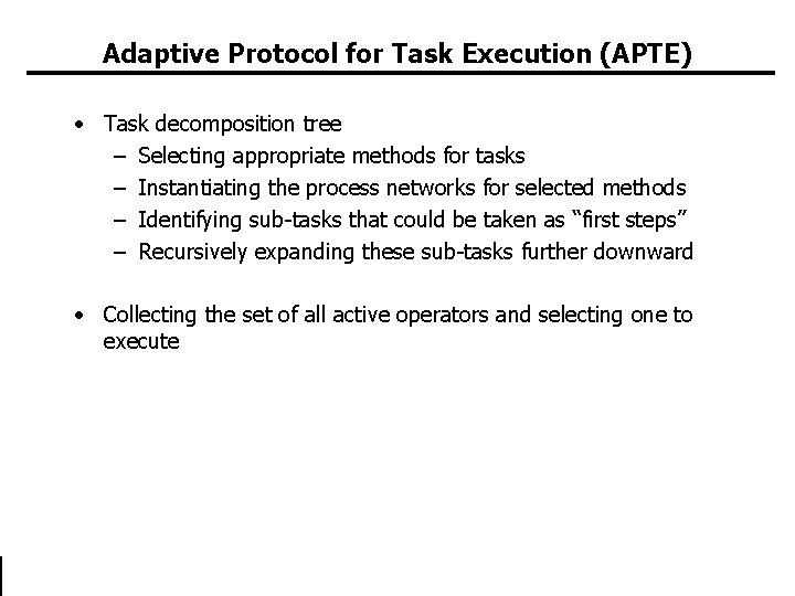 Adaptive Protocol for Task Execution (APTE) • Task decomposition tree – Selecting appropriate methods Adaptive Protocol for Task Execution (APTE) • Task decomposition tree – Selecting appropriate methods