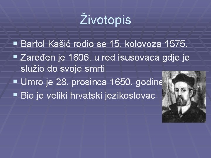 Životopis § Bartol Kašić rodio se 15. kolovoza 1575. § Zaređen je 1606. u