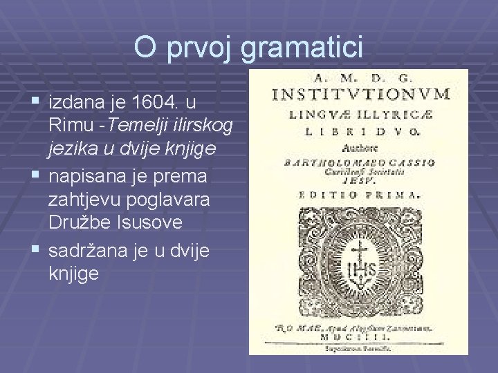 O prvoj gramatici § izdana je 1604. u Rimu -Temelji ilirskog jezika u dvije