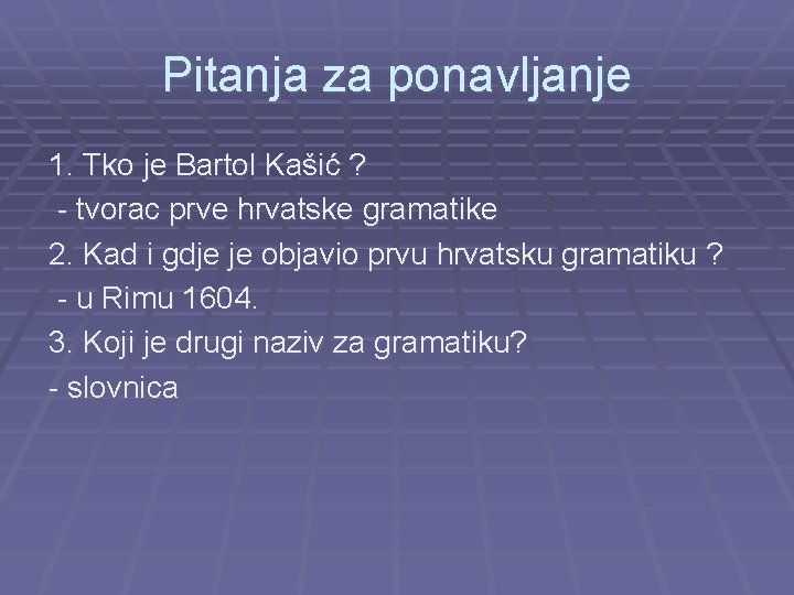 Pitanja za ponavljanje 1. Tko je Bartol Kašić ? - tvorac prve hrvatske gramatike