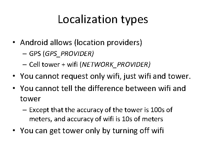 Localization types • Android allows (location providers) – GPS (GPS_PROVIDER) – Cell tower +