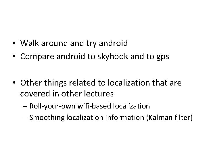  • Walk around and try android • Compare android to skyhook and to