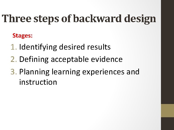 Three steps of backward design Stages: 1. Identifying desired results 2. Defining acceptable evidence
