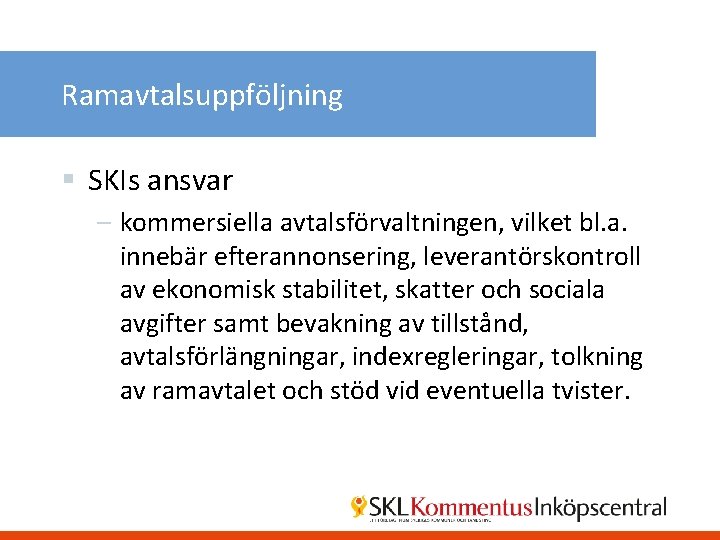 Ramavtalsuppföljning § SKIs ansvar – kommersiella avtalsförvaltningen, vilket bl. a. innebär efterannonsering, leverantörskontroll av