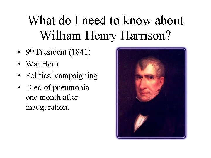 What do I need to know about William Henry Harrison? • • 9 th