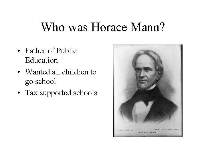 Who was Horace Mann? • Father of Public Education • Wanted all children to