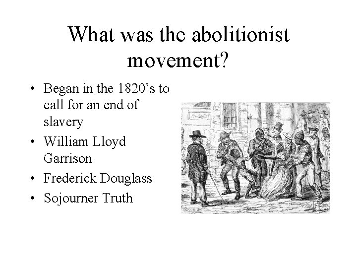 What was the abolitionist movement? • Began in the 1820’s to call for an