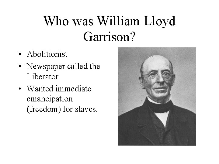 Who was William Lloyd Garrison? • Abolitionist • Newspaper called the Liberator • Wanted