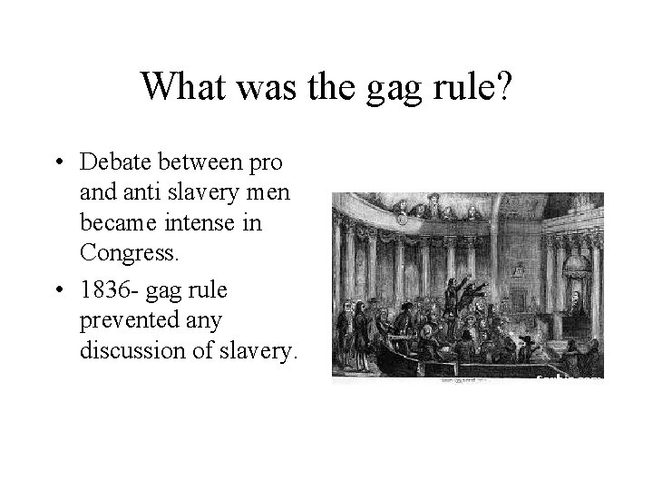 What was the gag rule? • Debate between pro and anti slavery men became