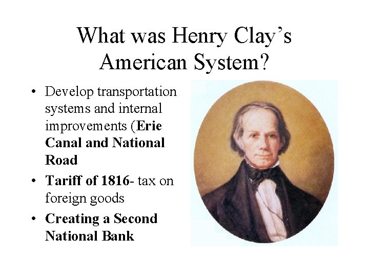 What was Henry Clay’s American System? • Develop transportation systems and internal improvements (Erie