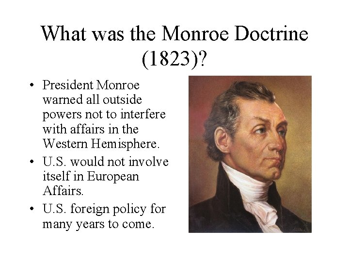 What was the Monroe Doctrine (1823)? • President Monroe warned all outside powers not