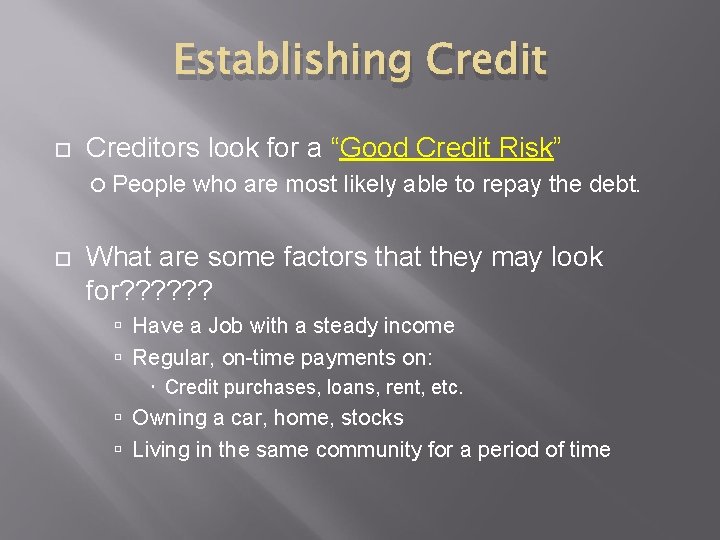 Establishing Creditors look for a “Good Credit Risk” People who are most likely able