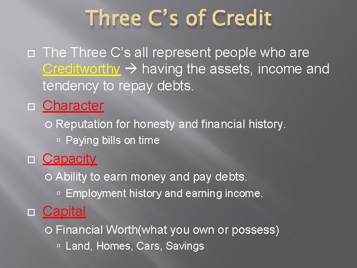 Three C’s of Credit The Three C’s all represent people who are Creditworthy having
