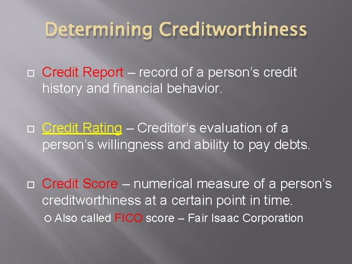 Determining Creditworthiness Credit Report – record of a person’s credit history and financial behavior.