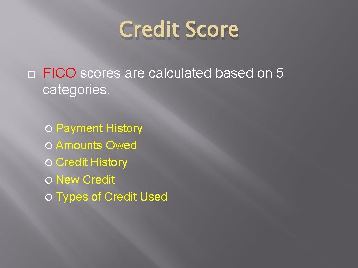 Credit Score FICO scores are calculated based on 5 categories. Payment History Amounts Owed