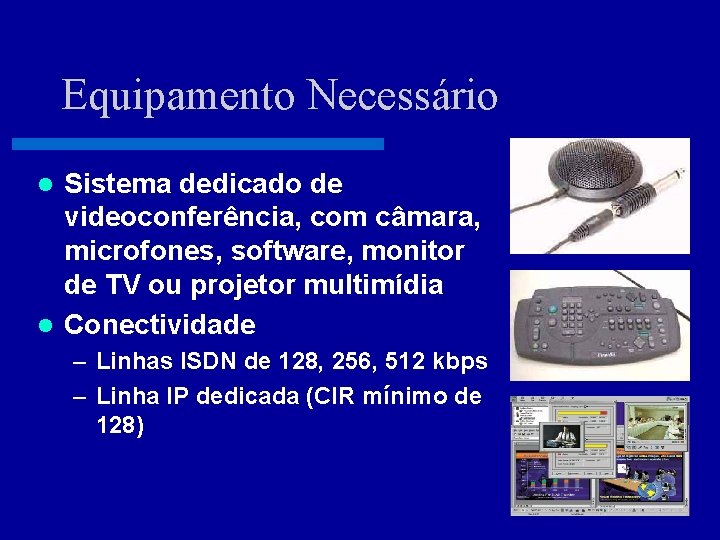 Equipamento Necessário Sistema dedicado de videoconferência, com câmara, microfones, software, monitor de TV ou