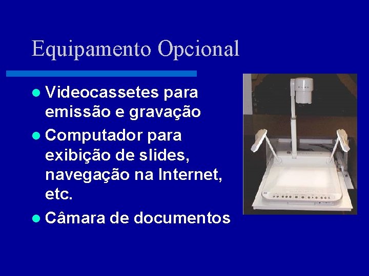 Equipamento Opcional l Videocassetes para emissão e gravação l Computador para exibição de slides,