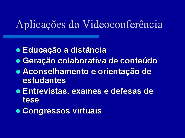 Aplicações da Videoconferência l Educação a distância l Geração colaborativa de conteúdo l Aconselhamento