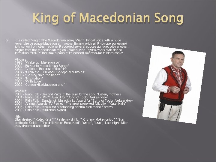 King of Macedonian Song � It is called "king of the Macedonian song. Warm,