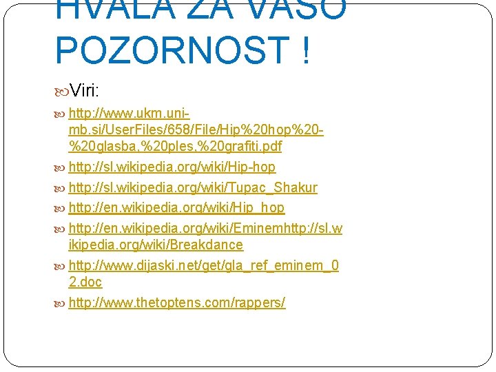 HVALA ZA VAŠO POZORNOST ! Viri: http: //www. ukm. uni- mb. si/User. Files/658/File/Hip%20 hop%20%20