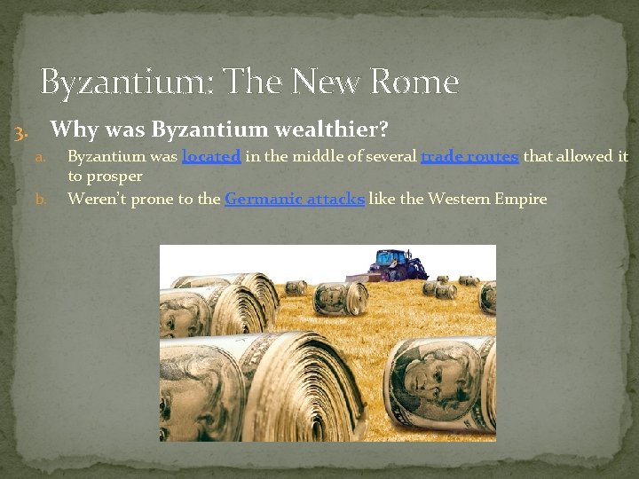 Byzantium: The New Rome Why was Byzantium wealthier? 3. a. b. Byzantium was located