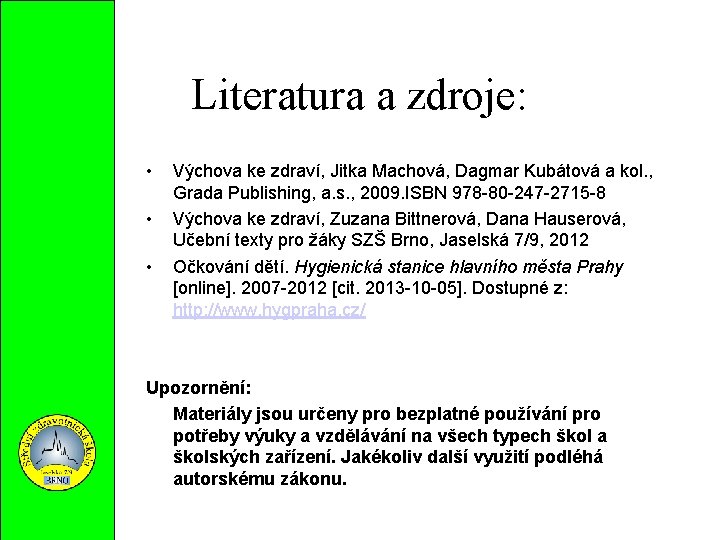 Literatura a zdroje: • • • Výchova ke zdraví, Jitka Machová, Dagmar Kubátová a