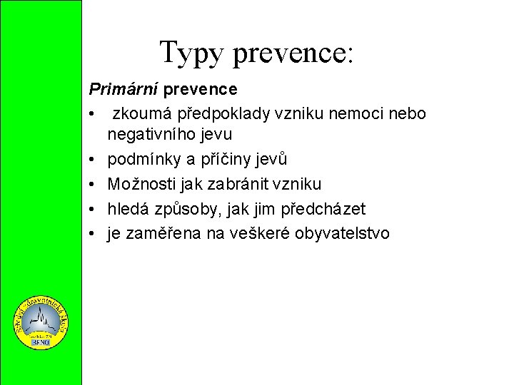 Typy prevence: Primární prevence • zkoumá předpoklady vzniku nemoci nebo negativního jevu • podmínky