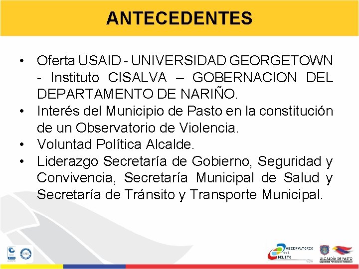 ANTECEDENTES • Oferta USAID - UNIVERSIDAD GEORGETOWN - Instituto CISALVA – GOBERNACION DEL DEPARTAMENTO