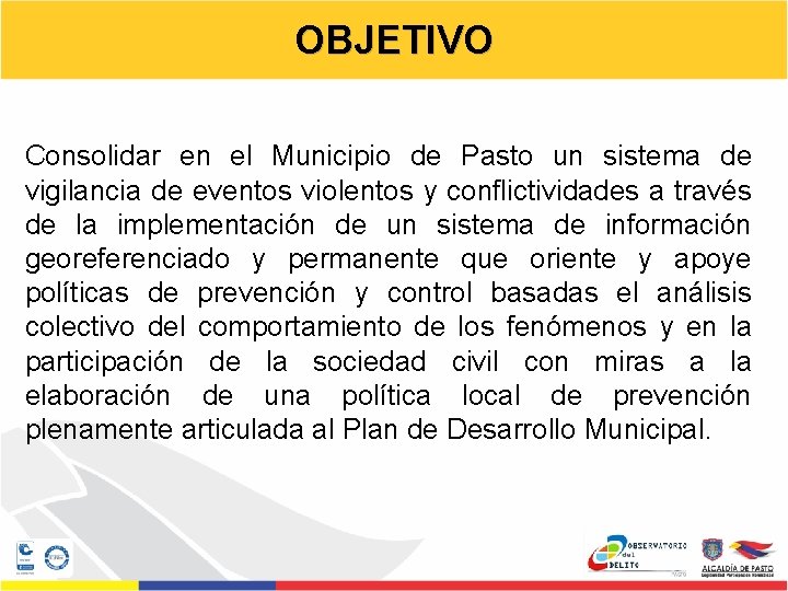 OBJETIVO Consolidar en el Municipio de Pasto un sistema de vigilancia de eventos violentos