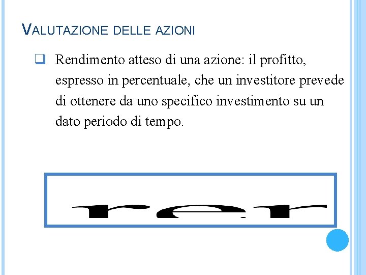 VALUTAZIONE DELLE AZIONI q Rendimento atteso di una azione: il profitto, espresso in percentuale,