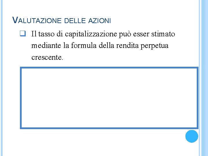 VALUTAZIONE DELLE AZIONI q Il tasso di capitalizzazione può esser stimato mediante la formula