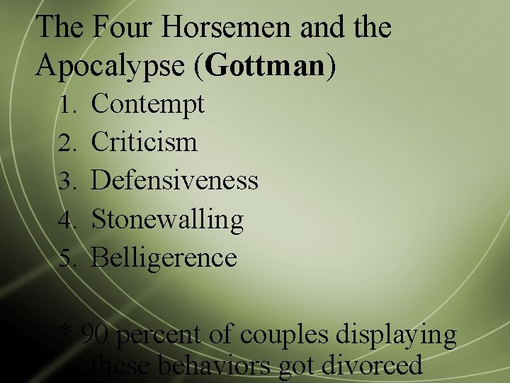 The Four Horsemen and the Apocalypse (Gottman) 1. 2. 3. 4. 5. Contempt Criticism