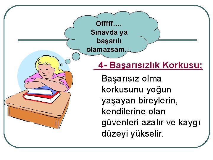 Offfff…. Sınavda ya başarılı olamazsam… 4 - Başarısızlık Korkusu; Başarısız olma korkusunu yoğun yaşayan