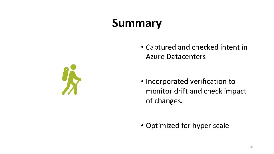 Summary • Captured and checked intent in Azure Datacenters • Incorporated verification to monitor