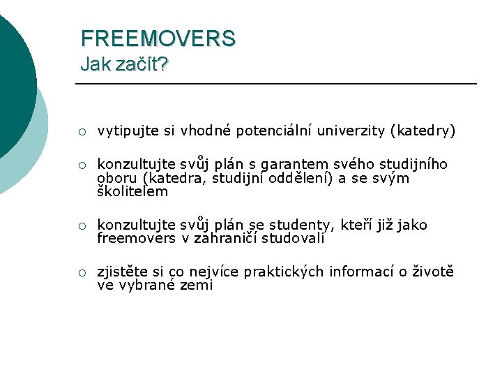 FREEMOVERS Jak začít? ¡ vytipujte si vhodné potenciální univerzity (katedry) ¡ konzultujte svůj plán