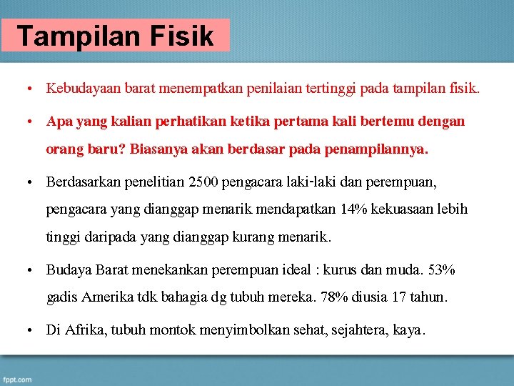 Tampilan Fisik • Kebudayaan barat menempatkan penilaian tertinggi pada tampilan fisik. • Apa yang