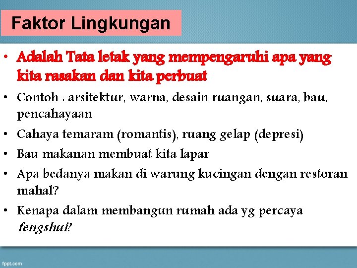 Faktor Lingkungan • Adalah Tata letak yang mempengaruhi apa yang kita rasakan dan kita