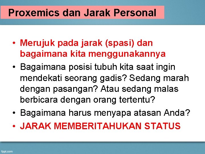 Proxemics dan Jarak Personal • Merujuk pada jarak (spasi) dan bagaimana kita menggunakannya •