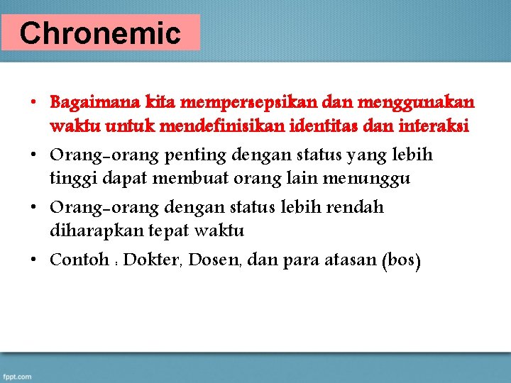 Chronemic • Bagaimana kita mempersepsikan dan menggunakan waktu untuk mendefinisikan identitas dan interaksi •