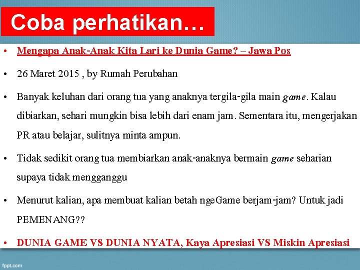 Coba perhatikan… • Mengapa Anak-Anak Kita Lari ke Dunia Game? – Jawa Pos •