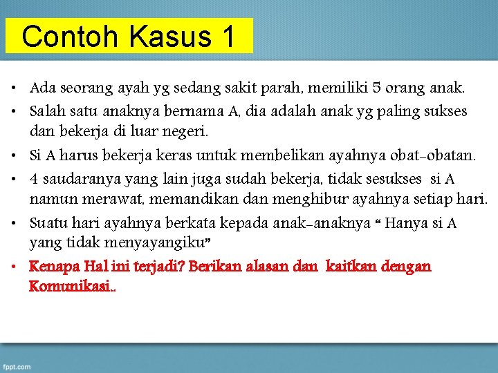 Contoh Kasus 1 • Ada seorang ayah yg sedang sakit parah, memiliki 5 orang